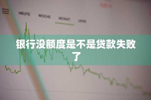 银行没额度是不是贷款失败了