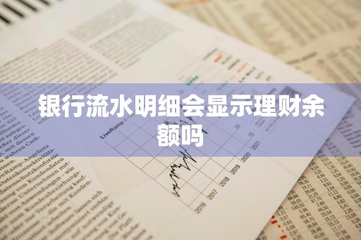 银行流水明细会显示理财余额吗