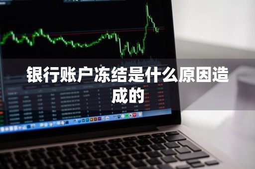 银行账户冻结是什么原因造成的