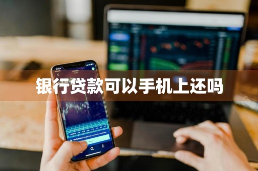 银行贷款可以手机上还吗
