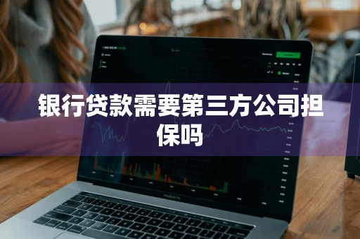 银行贷款需要第三方公司担保吗
