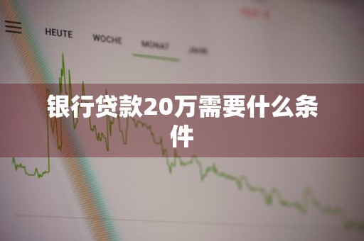 银行贷款20万需要什么条件
