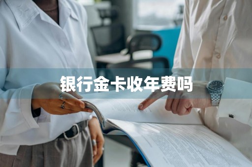 银行金卡收年费吗