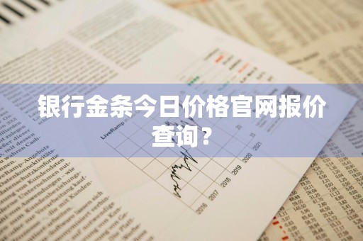 银行金条今日价格官网报价查询？