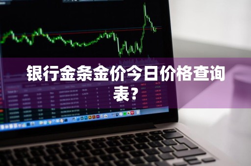 银行金条金价今日价格查询表？