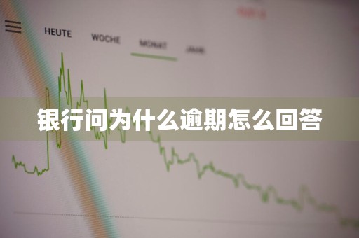 银行问为什么逾期怎么回答