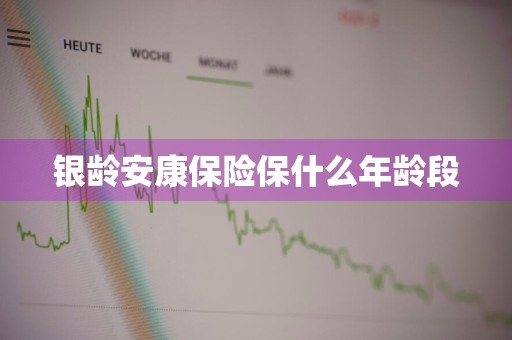 银龄安康保险保什么年龄段
