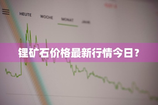 锂矿石价格最新行情今日?