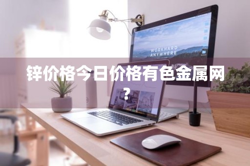 锌价格今日价格有色金属网?