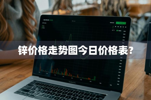 锌价格走势图今日价格表？