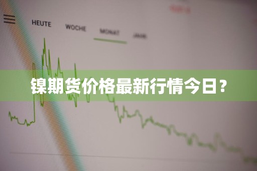 镍期货价格最新行情今日？