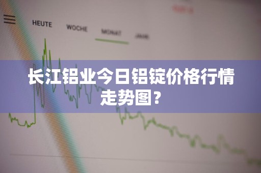 长江铝业今日铝锭价格行情走势图?