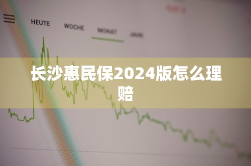 长沙惠民保2024版怎么理赔