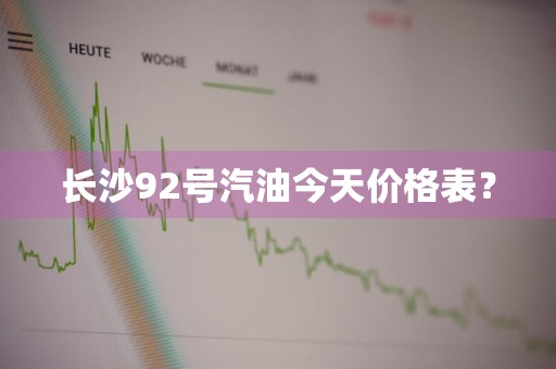 长沙92号汽油今天价格表？