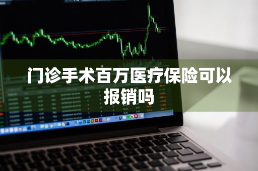 门诊手术百万医疗保险可以报销吗