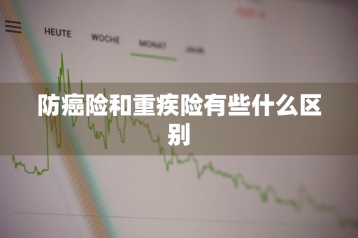 防癌险和重疾险有些什么区别