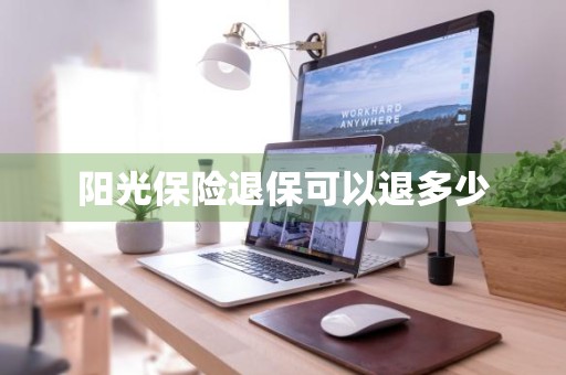 阳光保险退保可以退多少