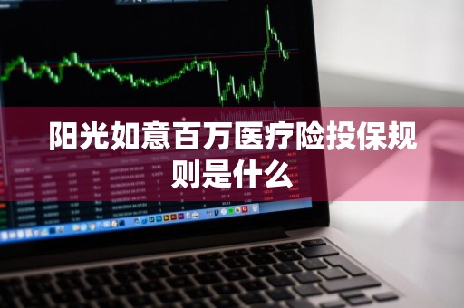 阳光如意百万医疗险投保规则是什么