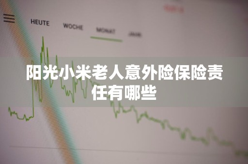 阳光小米老人意外险保险责任有哪些
