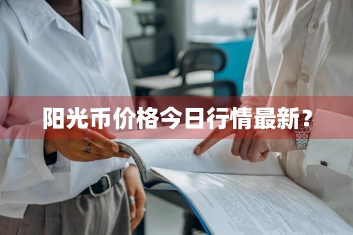 阳光币价格今日行情最新？