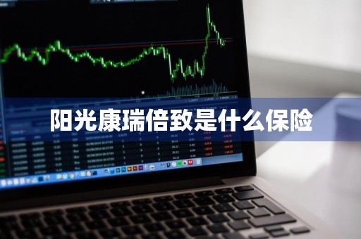 阳光康瑞倍致是什么保险