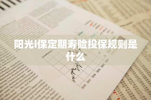 阳光i保定期寿险投保规则是什么