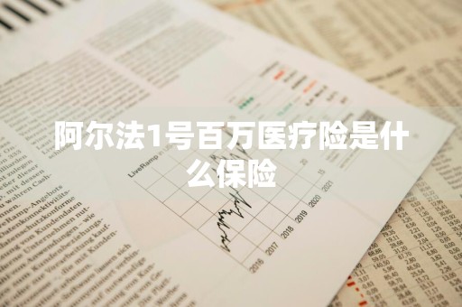 阿尔法1号百万医疗险是什么保险