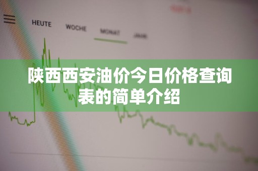 陕西西安油价今日价格查询表的简单介绍