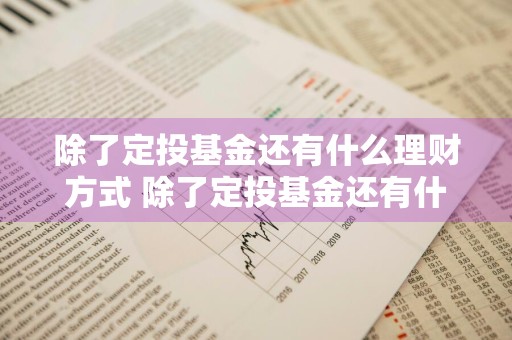 除了定投基金还有什么理财方式 除了定投基金还有什么理财方式呢
