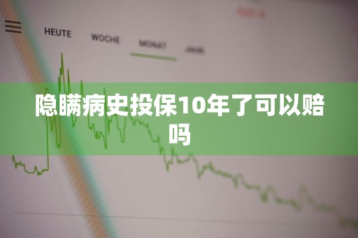 隐瞒病史投保10年了可以赔吗