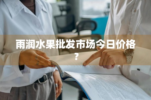 雨润水果批发市场今日价格？