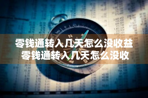 零钱通转入几天怎么没收益 零钱通转入几天怎么没收益了