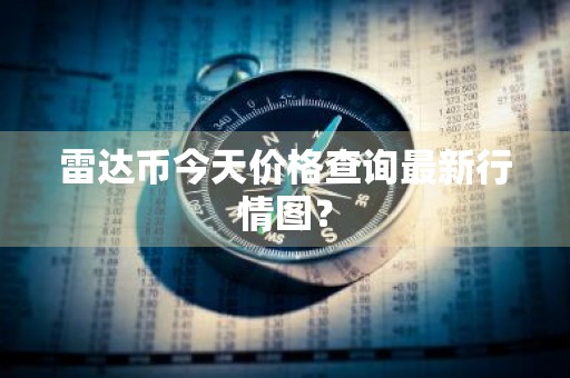 雷达币今天价格查询最新行情图？