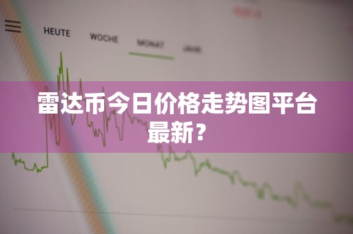 雷达币今日价格走势图平台最新？