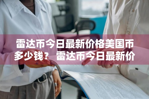 雷达币今日最新价格美国币多少钱？ 雷达币今日最新价格美国币多少钱一枚