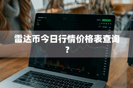 雷达币今日行情价格表查询?