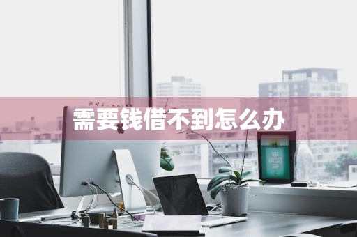 需要钱借不到怎么办