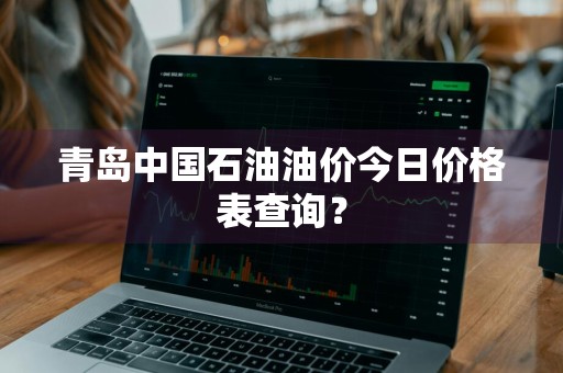 青岛中国石油油价今日价格表查询？