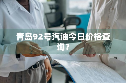 青岛92号汽油今日价格查询？