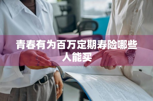 青春有为百万定期寿险哪些人能买