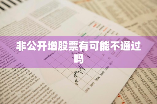 非公开增股票有可能不通过吗