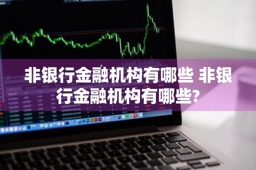 非银行金融机构有哪些 非银行金融机构有哪些?