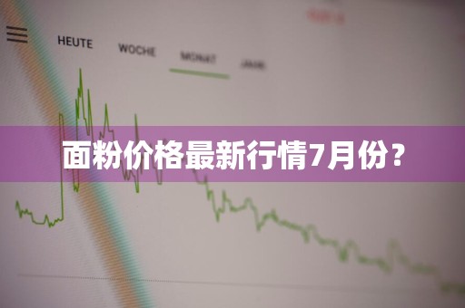面粉价格最新行情7月份？
