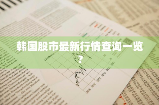 韩国股市最新行情查询一览？