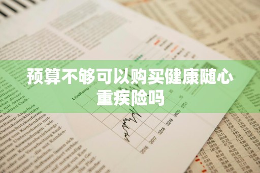 预算不够可以购买健康随心重疾险吗