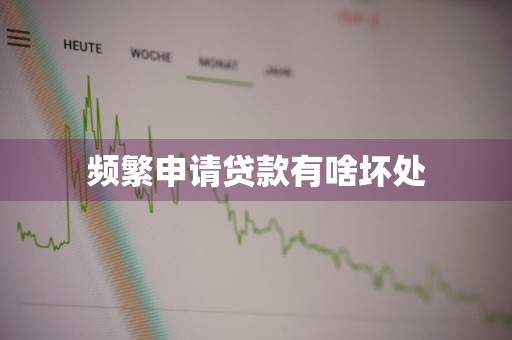频繁申请贷款有啥坏处