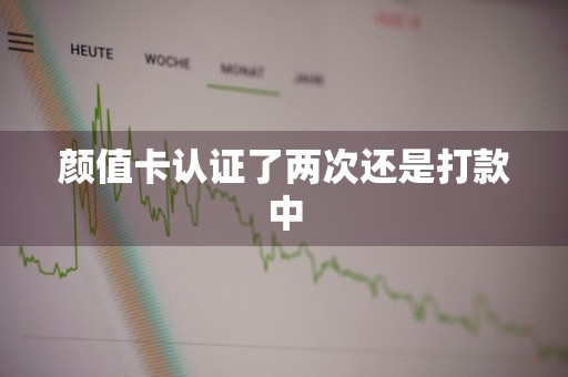 颜值卡认证了两次还是打款中