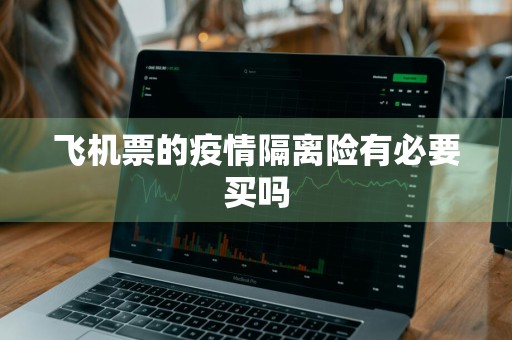 飞机票的疫情隔离险有必要买吗