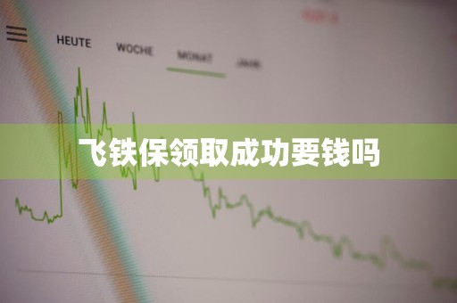 飞铁保领取成功要钱吗