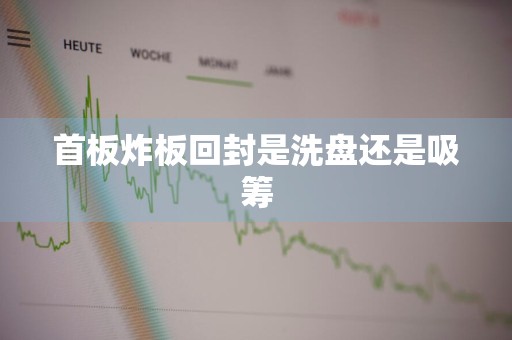 首板炸板回封是洗盘还是吸筹
